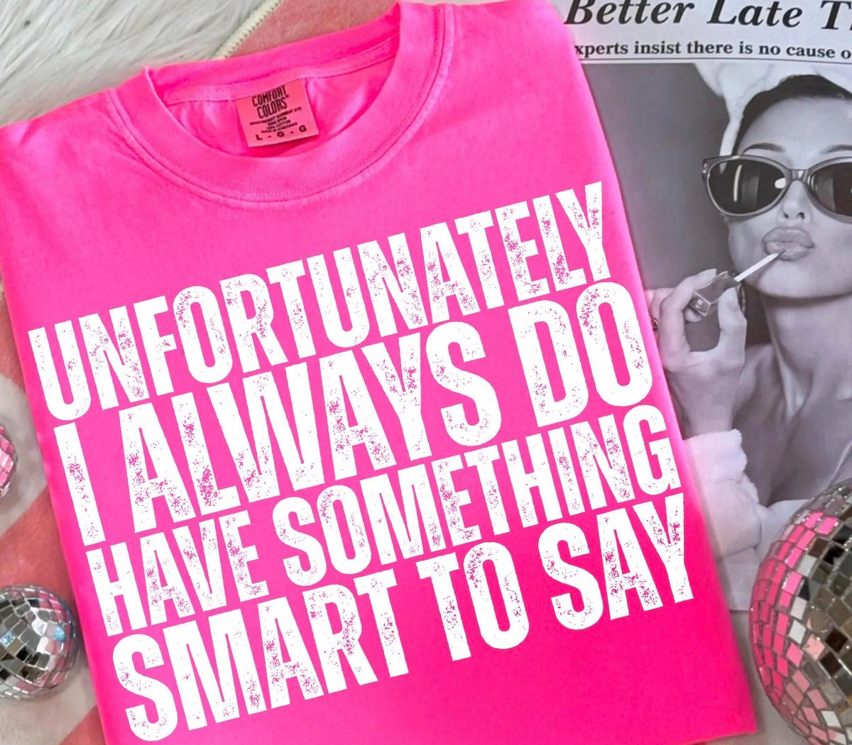 Unfortunately I do always have something smart to say graphic shirt