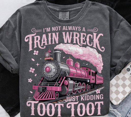 I’m not always a train wreck just kidding toot toot graphic shirt