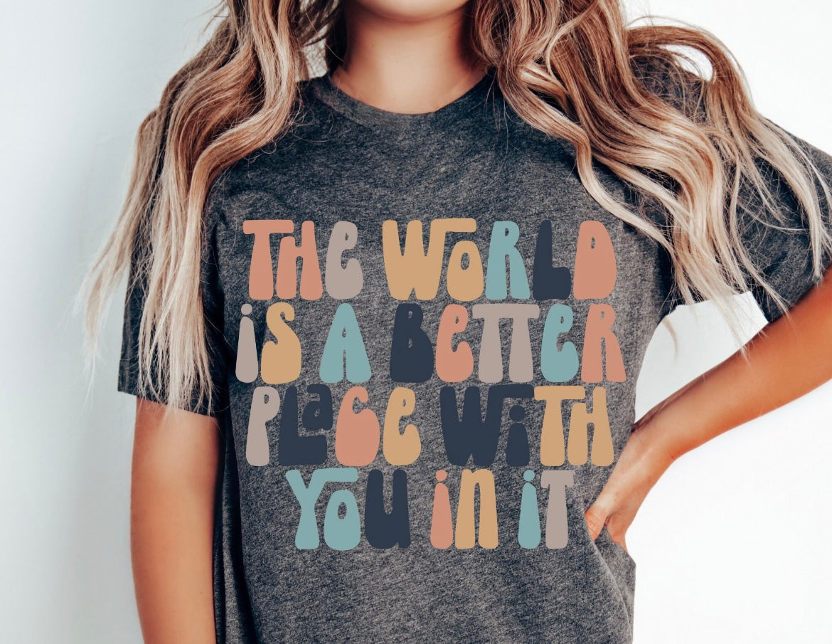The world is a better place with you in it graphic shirt