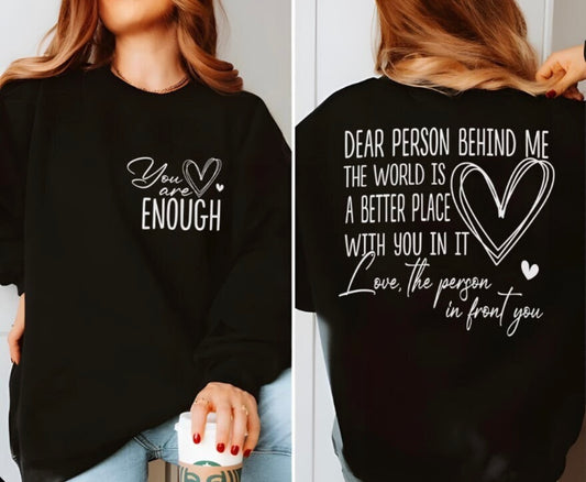 You are ENOUGH. Dear person behind me the world is a better place eith you in it. Love the person in front of you graphic shirt