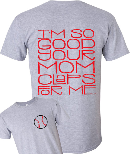 I’m so good your mom claps for me. Baseball