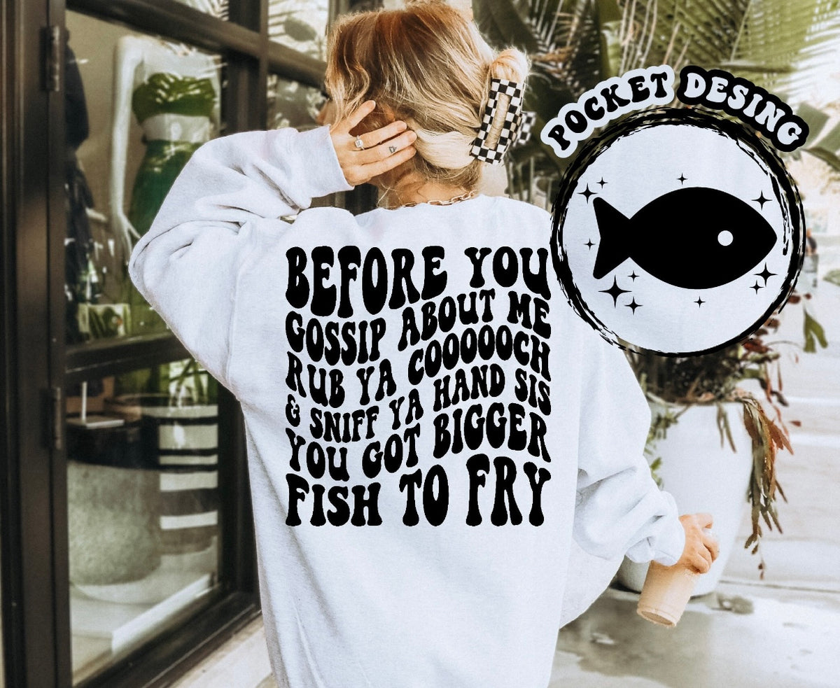 Before you gossip about me rub ya cooooch & sniff ya hand sis you got bigger fish to fry graphic shirt