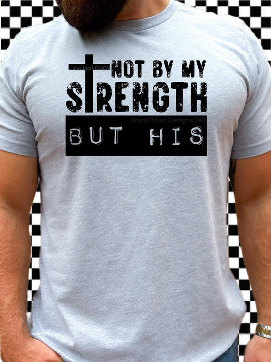 Not by my strength but his graphic shirt