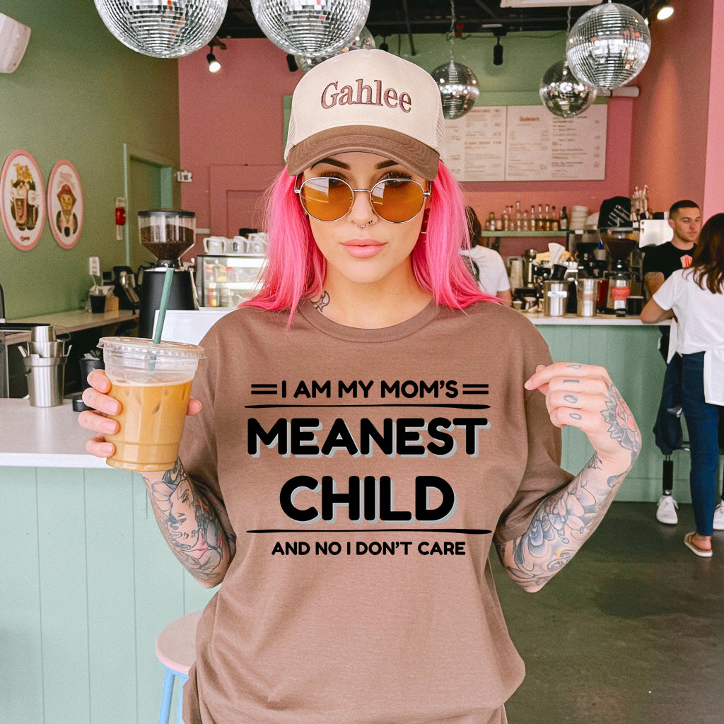 I am my moms meanest child and no I don’t care graphic shirt
